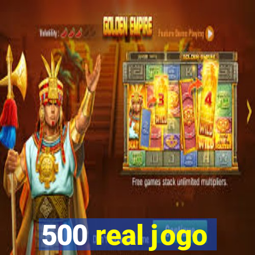 500 real jogo